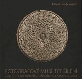 Fotografové musí být šílení, aneb, Cesta do Arménie a Náhorního Karabachu 2009