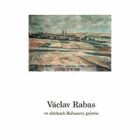 Václav Rabas ve sbírkách Rabasovy galerie - katalog PODPIS ZOUBEK!!