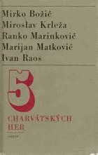 5 pět charvátských her - Mirko Božic, Miroslav Krleža, Ranko Marinkovic, Marijan Matkovic, ...