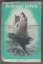 Železný tuleň - činy, osudy a dobrodružství Wilhelma Bauera, vynálezce podmořského člunu