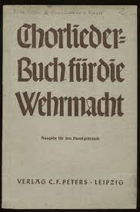 Chorlieder - Buch für die Wehrmacht im Auftrage der drei Wehrmachtteile. Ausgabe für den ...