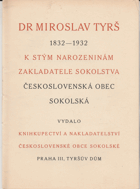 Dr. Miroslav Tyrš 1832-1932. K stým narozeninám zakladatele sokolstva Československá obec ...