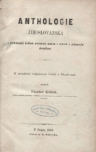 Anthologie jihoslovanská - s předcházející krátkou srovnávací naukou o tvarech a ...