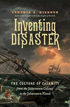 Inventing disaster - the culture of calamity from the Jamestown colony to the Johnstown flood