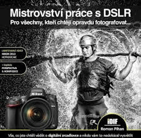 Mistrovství práce s DSLR - pro všechny kdo chtějí opravdu fotografovat