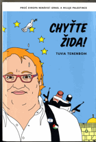 Chyťte Žida! Proč Evropa nenávidí Izrael a miluje Palestince
