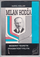 Milan Hodža - moderný teoretik, pragmatický politik - Karol Kollár, Bratislava INFOPRESS
