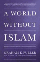A World Without Islam - Graham Fuller