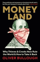 Moneyland. Why Thieves And Crooks Now Rule The World and Hoto Take it Back - Oliver Bullough