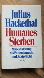 Humanes Sterben. Mitleidstötung als Patientenrecht und Arztpflicht. Julius Hackethal. Published by ...