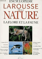 Encyclopédie Larousse de la nature. La flore et la faune