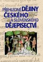 Přehledné dějiny českého a slovenského dějepisectví - od počátků národní kultury až ...