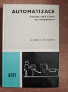 Automatizace. Automatické řízení ve strojírenství - Učeb. text pro 4. roč. SPŠS a pro 3. ...