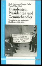Dissidenten, Präsidenten und Gemüsehändler - tschechische und ostdeutsche Dissidenten 1968-1998
