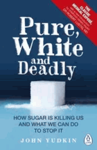 Pure, White and Deadly - How Sugar is Killing Us and What We Can Do to Stop it