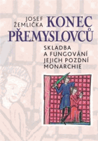 Konec Přemyslovcuní jejich pozdní monarchie = The end of Přemyslids