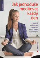 Jak jednoduše meditovat každý den - snadná cvičení pro dosažení klidu, zdraví a jasné ...