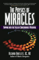 The Physics of Miracles. Tapping in to the Field of Consciousness Potential