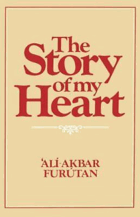 The Story of my heart - memoirs of Ali-Akbar Furútan (Hikáyat-I-Dil)