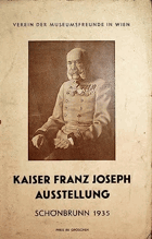 Kaiser Franz Joseph Ausstellung. Schönbrunn Mai - Oktober. Verein der Museumsfreunde, Wien