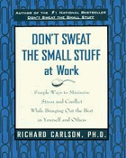 Don't sweat the small stuff at work - simple ways to minimize stress and conflict while bringing ...