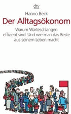 Der Alltagsökonom. Warum Warteschlangen effizient sind. Und wie man das Beste aus seinem Leben ...