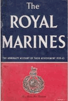 The Royal Marines 1939 -1943. The Admiralty Account of Their Achievement 1939-1943. Prepared by The ...