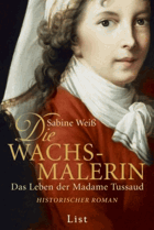 Die Wachsmalerin. Das Leben der Madame Tussaud