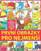 První obrázky pro nejmenší velký obrázkový slovník o všem, co zajímá zvídavé děti