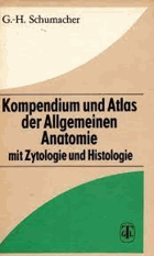 Kompendium und Atlas der Allgemeinen Anatomie. Mit Zytologie und Histologie. Gert-Horst Schumacher. ...