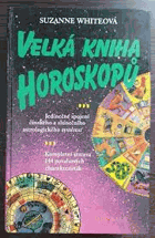 Velká kniha horoskopů - jedinečné spojení čínského a slunečního astrologického systému  ...
