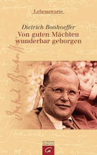 Von guten Mächten wunderbar geborgen. Hrsg. von Manfred Weber. Lebensworte. Bonhoeffer, Dietrich. ...