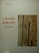 I Mosaici Romanici di Reggio Emilia. Con quarantacinque tavole di cui quattro a colori