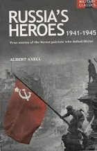 Russia's Heroes 1941-1945. True Stories of the Soviet Patriots Who Defied Hitler by Albert Axell