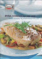 Ryba domácí na váš stůl, aneb, Recepty ze sladkovodních ryb