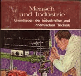Mensch und Industrie. Grundlagen der industriellen und chemischen Technik