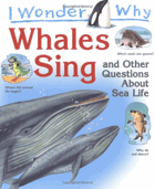 I Wonder Why Whales Sing. And Other Questions About Sea Life (I Wonder Why)