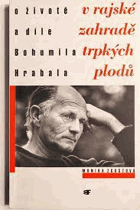 V rajské zahradě trpkých plodů - o životě a díle Bohumila Hrabala