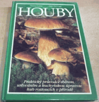 Houby - praktický průvodce sběrem, určováním a kuchyňskou úpravou hub rostoucích v ...