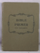 Bible Primer, New Testament, for Use in the Primary Department of Sunday Schools.