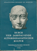 Durch vier Jahrtausende altvorderasiatischer Kultur. Katalog zur Ausstellung im Vorderasiatischen ...