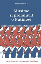 Musíme si promluvit o Putinovi Putin. Jak se Západ mýlí v nebezpečném vládci Ruska