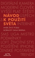 Návod k použití světa, aneb, Život podle moralisty Dana Drápala