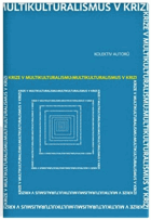 Krize v multikulturalismu - multikulturalismus v krizi. Kolektivní monografie