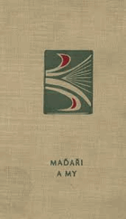 Maďaři a my Z dějin maďarsko československých vztahů - k zpracování knihy... bylo použito ...