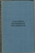 Mutterrecht und Urreligion. Eine Auswahl. Herausgegeben von Rudolf Marx. Mit einem Porträt und 22 ...