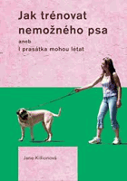 Jak trénovat nemožného psa, aneb, I prasátka mohou létat