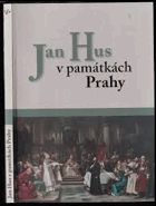 Jan Hus v památkách Prahy - Ota Halama, Ondřej Šefců, Josef Hájek, Jan Baláček, Anna ...