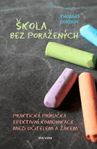 Škola bez poražených. Praktická příručka efektivní komunikace mezi učitelem a žákem