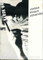 K rok '89 Výstava třinácti výtvarníků 24.-29.1.1989. Kulturní dům barikádníků OKD Praha ...